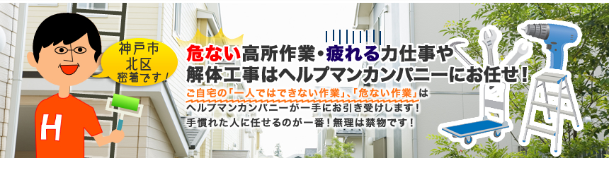 神戸市北区密着です！危ない高所作業・疲れる力仕事はヘルプマン・カンパニーにお任せ！